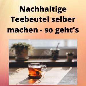 Nachhaltige Teebeutel selber machen - so geht's