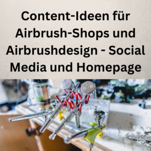 Content-Ideen für Airbrush-Shops und Airbrushdesign - Social Media und Homepage