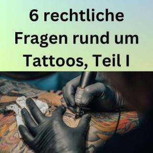 6 rechtliche Fragen rund um Tattoos, Teil I