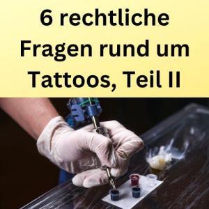 6 rechtliche Fragen rund um Tattoos, Teil II